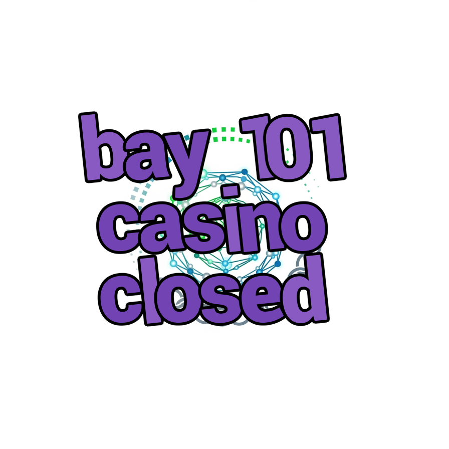 bay 101 casino closed